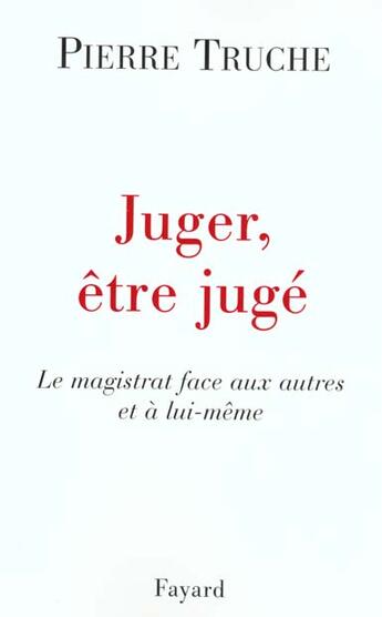 Couverture du livre « Juger, être jugé » de Pierre Truche aux éditions Fayard