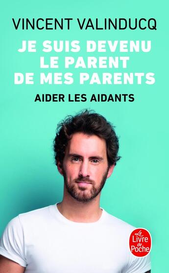 Couverture du livre « Je suis devenu le parent de mes parents : Aider les aidants » de Vincent Valinducq aux éditions Le Livre De Poche