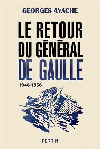 Couverture du livre « Le retour du général de Gaulle, 1946-1958 » de Georges Ayache aux éditions Perrin