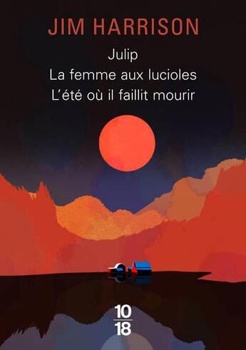 Couverture du livre « Big book julip / la femme aux lucioles / l'été où il faillit mourir » de Jim Harrison aux éditions 10/18