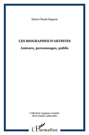 Couverture du livre « Les biographies d'artistes ; auteurs, personnages, public » de Marie-Claude Rogerat aux éditions L'harmattan