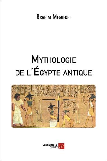 Couverture du livre « Mythologie de l'Egypte antique » de Brahim Megherbi aux éditions Editions Du Net