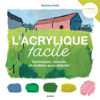 Couverture du livre « L'acrylique facile ; techniques, conseils et modèles pour débuter » de Barbara Petit aux éditions Mango