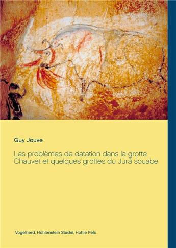 Couverture du livre « Les problèmes de datation dans la grotte Chauvet et quelques grottes du Jura souabe » de Guy Jouve aux éditions Books On Demand