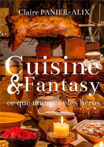 Couverture du livre « Cuisine & fantasy ; ce que mangent les héros » de Claire Panier-Alix aux éditions Books On Demand