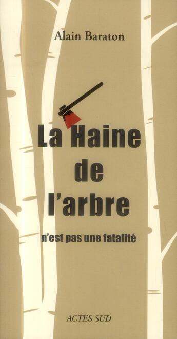 Couverture du livre « La haine de l'arbre n'est pas une fatalité » de Alain Baraton aux éditions Actes Sud