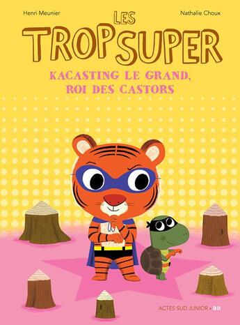 Couverture du livre « Les Trop Super : Kacasting le grand, roi des castors » de Nathalie Choux et Henri Meunier aux éditions Actes Sud Jeunesse