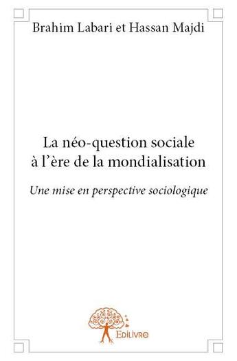 Couverture du livre « La néo-question sociale à l'ère de la mondialisation » de Brahim Labari et Hassan Majdi aux éditions Edilivre