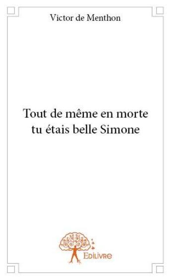 Couverture du livre « Tout de même en morte tu étais belle Simone » de Victor De Menthon aux éditions Edilivre