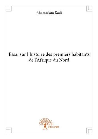 Couverture du livre « Essai sur l'histoire des premiers habitants de l'Afrique du Nord » de Abdesselam Kadi aux éditions Edilivre