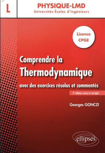 Couverture du livre « Comprendre la thermodynamique ; licence CPGE ; avec des exercices résolus et commentés (2e édition) » de Georges Gonczi aux éditions Ellipses