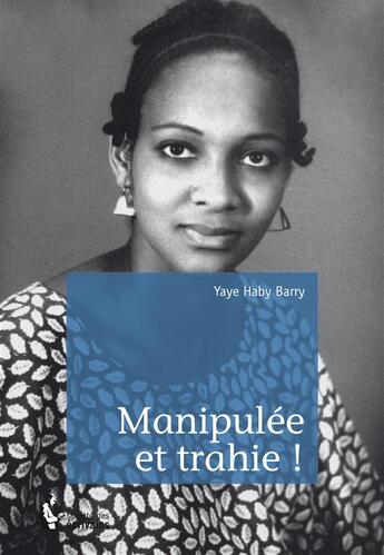 Couverture du livre « Manipulée et trahie ! » de Yaye Haby Barry aux éditions Societe Des Ecrivains