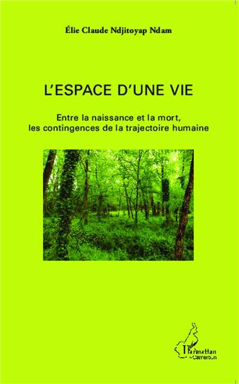 Couverture du livre « L'espace d'une vie ; entre la naissance et la mort, les contingences de la trajectoire humaine » de Elie Claude Ndjitoyap Ndam aux éditions L'harmattan