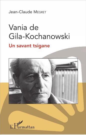 Couverture du livre « Vania de Gila-Kochanowski ; un savant tsigane » de Jean-Claude Megret aux éditions L'harmattan