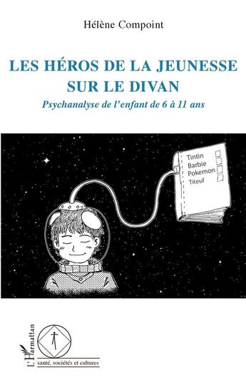 Couverture du livre « Les héros de la jeunesse sur le divan ; psychanalyse de l'enfant de 6 à 11 ans » de Helene Compoint aux éditions L'harmattan