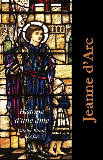 Couverture du livre « Jeanne d'Arc, histoire d'une âme » de Olivier Rioult aux éditions Clovis