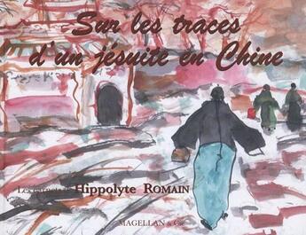 Couverture du livre « Sur les traces d'un jésuite en Chine » de Hippolyte Romain aux éditions Magellan & Cie