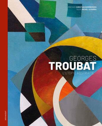 Couverture du livre « Georges Troubat : l'utopie abstraite » de Christian Noorbergen et Michel Cegarra aux éditions Le Livre D'art