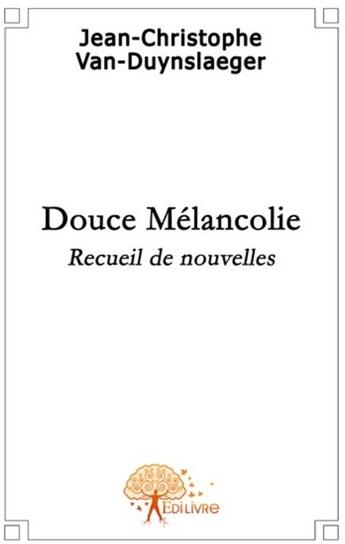 Couverture du livre « Douce mélancolie » de Jean-Christophe Van- aux éditions Edilivre