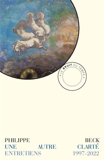 Couverture du livre « Une autre clarté : entretiens 1997-2022 » de Philippe Beck aux éditions Le Bruit Du Temps