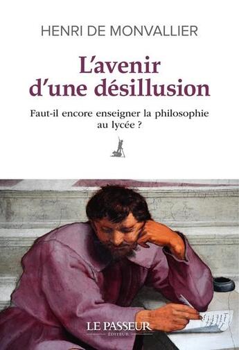 Couverture du livre « L'avenir d'une désillusion : faut-il encore enseigner la philosophie au lycée ? » de Henri De Monvallier aux éditions Le Passeur