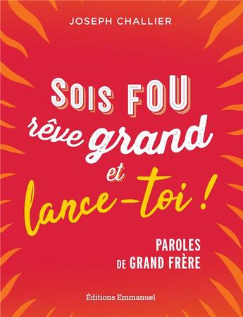 Couverture du livre « Sois fou, rêve grand et lance-toi ! : paroles de grand frère » de Joseph Challier aux éditions Emmanuel