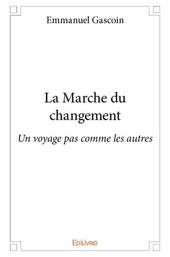 Couverture du livre « La marche du changement - un voyage pas comme les autres » de Gascoin Emmanuel aux éditions Edilivre