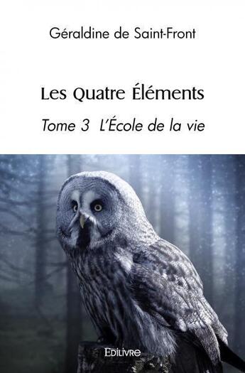 Couverture du livre « Les quatre éléments t.3 : l'école de la vie » de Geraldine De Saint-Front aux éditions Edilivre