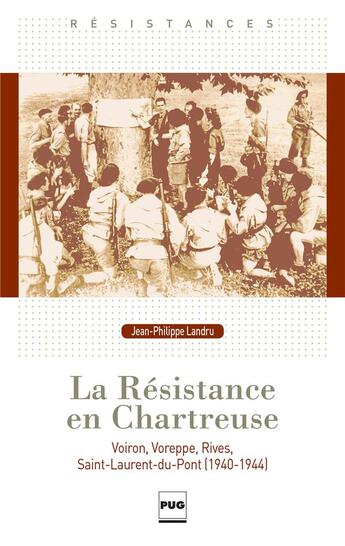 Couverture du livre « La résistance en Chartreuse ; Voiron, Voreppe, Rives, Saint-Laurent-du-Pont (1940-1944) » de Jean-Philippe Landru aux éditions Pu De Grenoble