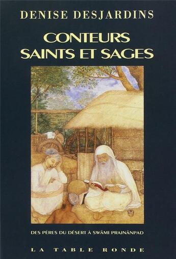 Couverture du livre « Conteurs, saints et sages ; des pères du désert à Swâmi Prajnânpad » de Denise Desjardins aux éditions Table Ronde