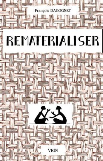 Couverture du livre « Rematérialiser ; matières et matérialismes » de Francois Dagognet aux éditions Vrin