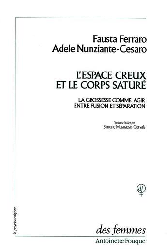 Couverture du livre « L'espace creux et le corps sature ; la grossesse comme agir entre fusion et séparation » de Fausta Ferraro et Adele Nunziante Cesaro aux éditions Des Femmes