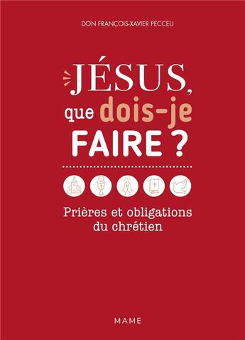 Couverture du livre « Jésus, que dois-je faire ? Prières et obligations du chrétien » de F-X. Pecceu aux éditions Mame