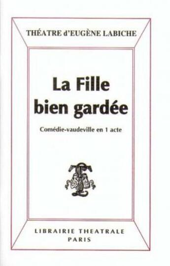 Couverture du livre « La fille bien gardée » de Eugene Labiche aux éditions Librairie Theatrale