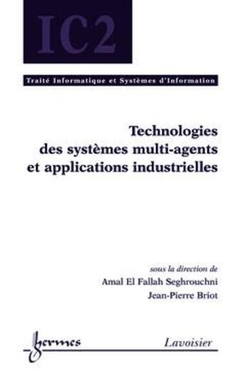 Couverture du livre « Technologies des systèmes multi-agents et applications industrielles » de Amal El Fallah Seghrouchni et Jean-Pierre Briot aux éditions Hermes Science Publications