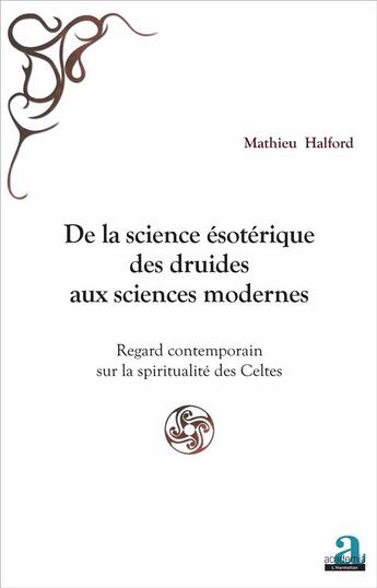 Couverture du livre « De la science ésotérique des druides aux sciences modernes » de Mathieu Halford aux éditions Academia