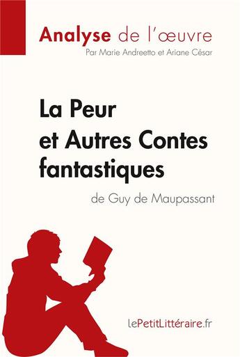 Couverture du livre « La peur et autres contes fantastiques de Guy de Maupassant » de Marie Andreetto et Ariane Cesar aux éditions Lepetitlitteraire.fr