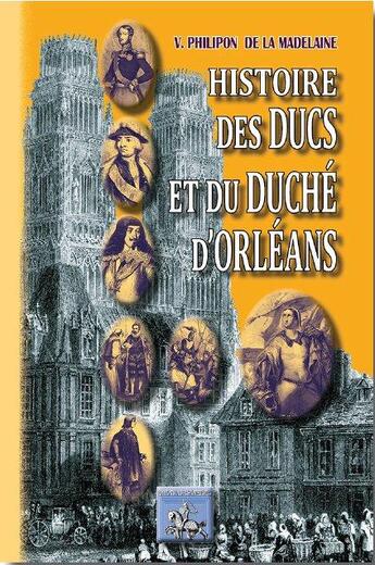 Couverture du livre « Histoire des ducs et du duché d'Orléans » de V. Philippon De La Madelaine aux éditions Editions Des Regionalismes