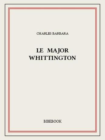 Couverture du livre « Le major Whittington » de Charles Barbara aux éditions Bibebook