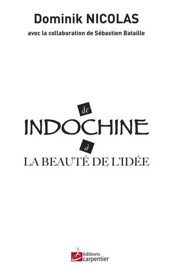 Couverture du livre « De Indochine à la beauté de l'idée » de Sebastien Bataille et Dominik Nicolas aux éditions Editions Carpentier