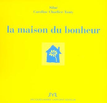 Couverture du livre « La Maison Du Bonheur » de Siloe et Caroline Charlier-Tanty aux éditions Jm Laffont - Lpm