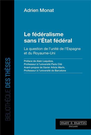 Couverture du livre « Le fédéralisme sans l'État fédéral : La question de l'unité de l'Espagne et du Royaume-Uni » de Adrien Monat aux éditions Mare & Martin