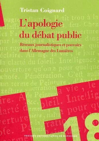 Couverture du livre « L'apologie du débat public ; réseaux journalistiques et pouvoirs dans l'Allemagne des Lumières » de Tristan Goignard aux éditions Pu De Bordeaux