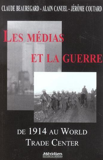 Couverture du livre « Les Medias Et La Guerre ; De 1914 Au World Trade Center » de C Beauregard et A Canuel et J Coutard aux éditions Meridien
