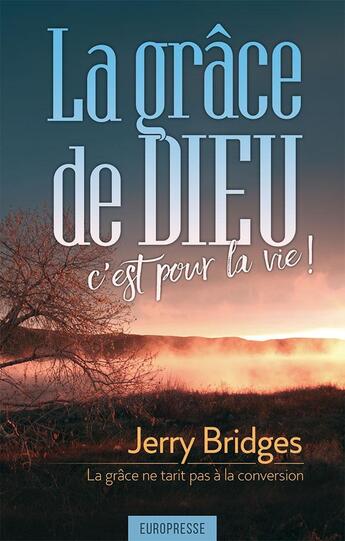 Couverture du livre « La grâce de Dieu, c'est pour la vie ! la grâce ne tarit pas à la conversion » de Jerry Bridges aux éditions Europresse