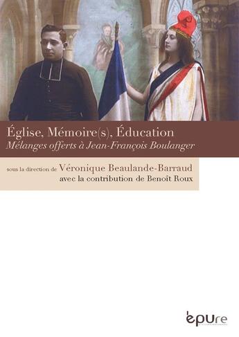 Couverture du livre « Eglise, mémoire(s), éducation ; mélanges offerts à Jean-François Boulanger » de Veronique Beaulande-Barraud et Benoit Roux aux éditions Pu De Reims