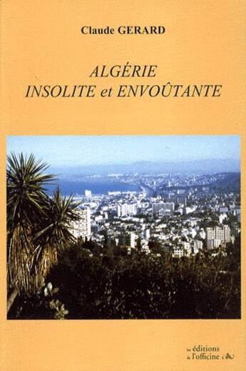 Couverture du livre « Algérie ; insolite et envoûtante » de Claude Gerard aux éditions L'officine