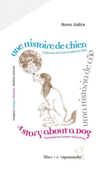 Couverture du livre « Une histoire de chien ; uma historia de cão ; a story about a dog » de Nuno Judice et Mathieu Schmitt aux éditions Vagamundo