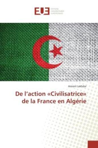 Couverture du livre « De l'action «Civilisatrice» de la France en Algerie » de Amrani Lakhdar aux éditions Editions Universitaires Europeennes