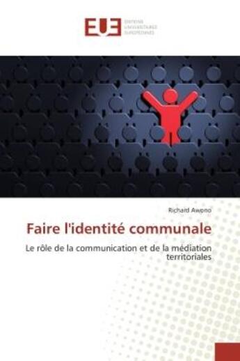 Couverture du livre « Faire l'identite communale - le role de la communication et de la mediation territoriales » de Awono Richard aux éditions Editions Universitaires Europeennes